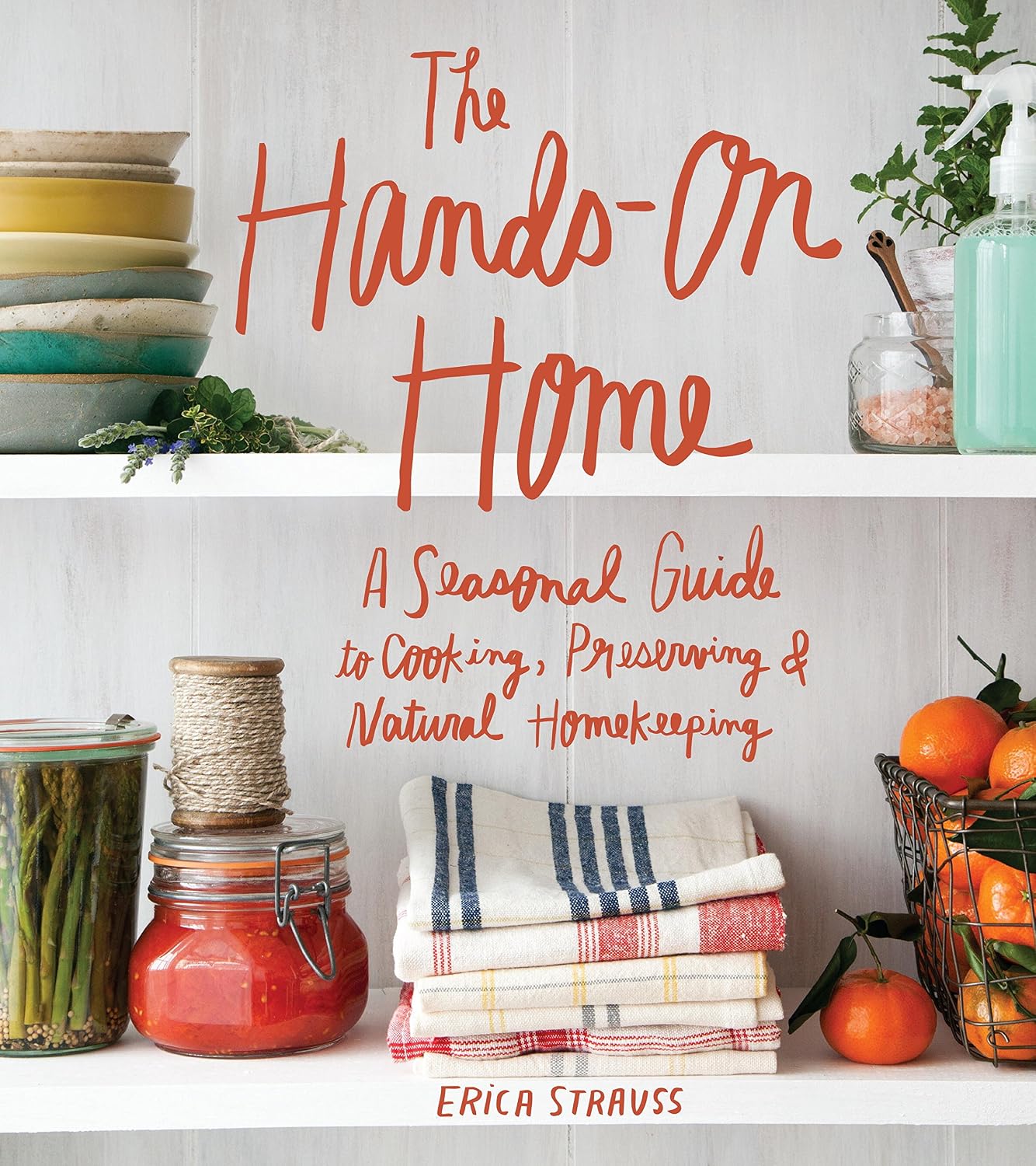 Cover of The Hands-On Home: A Seasonal Guide to Cooking, Preserving & Natural Homekeeping