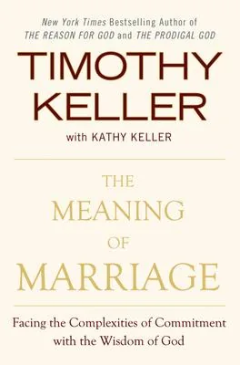 Cover of The Meaning of Marriage: Facing the Complexities of Commitment with the Wisdom of God